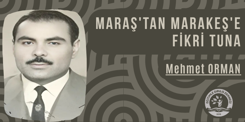 SAKLI ULEMAYI KEŞFEDEBİLMEK: MARAŞ'TAN MARAKEŞ'E FİKRİ TUNA - Mehmet ORMAN